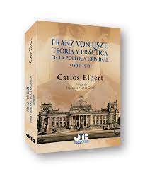 Franz von Liszt: Teoría y práctica en la política-criminal. Argentina 2016; Editorial Bosch, Barcelona, 2017.